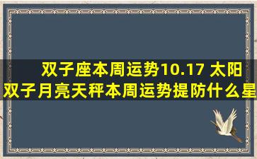 双子座本周运势10.17 太阳双子月亮天秤本周运势提防什么星座